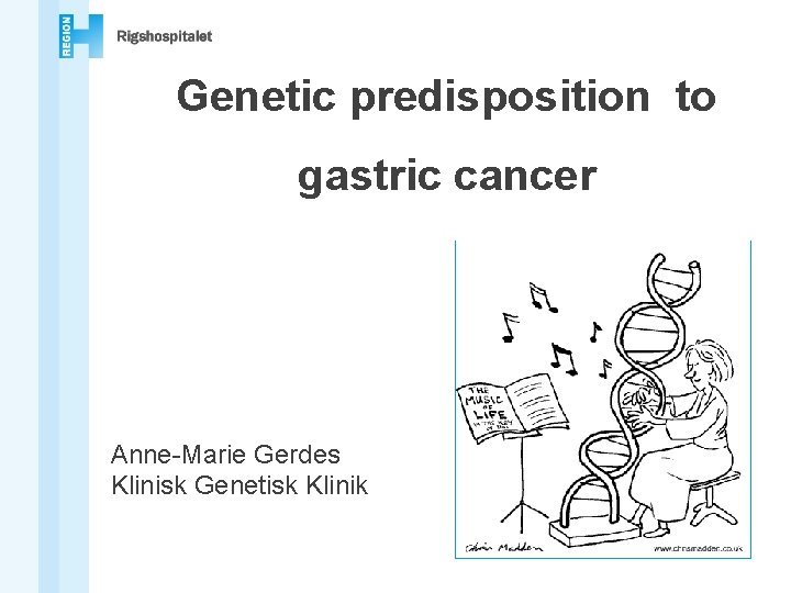 Genetic predisposition to gastric cancer Anne-Marie Gerdes Klinisk Genetisk Klinik 