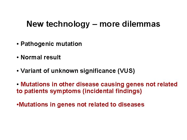 New technology – more dilemmas • Pathogenic mutation • Normal result • Variant of