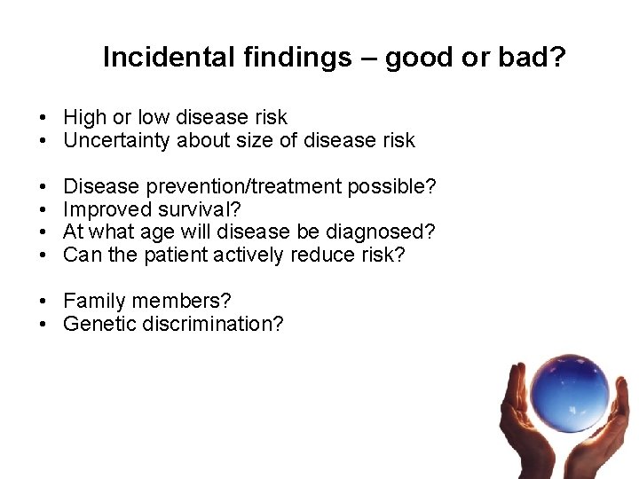 Incidental findings – good or bad? • High or low disease risk • Uncertainty
