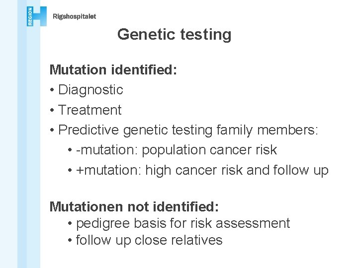 Genetic testing Mutation identified: • Diagnostic • Treatment • Predictive genetic testing family members: