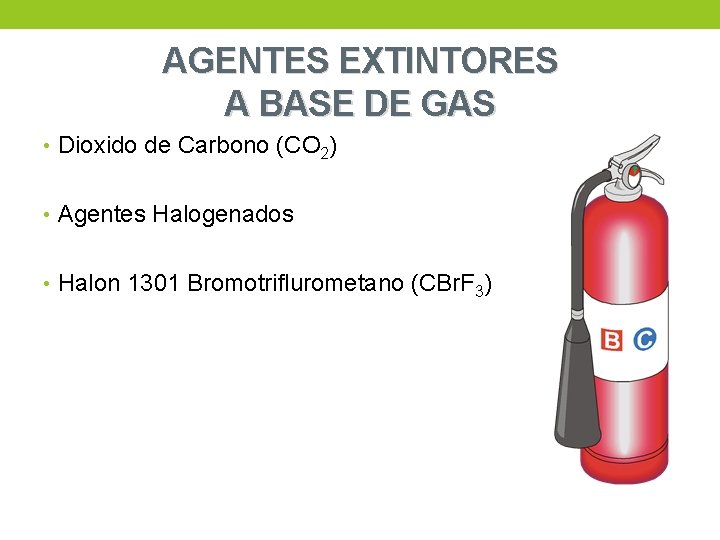 AGENTES EXTINTORES A BASE DE GAS • Dioxido de Carbono (CO 2) • Agentes