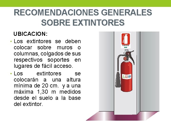 RECOMENDACIONES GENERALES SOBRE EXTINTORES UBICACION: • Los extintores se deben colocar sobre muros o