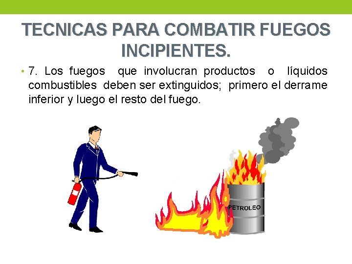 TECNICAS PARA COMBATIR FUEGOS INCIPIENTES. • 7. Los fuegos que involucran productos o líquidos