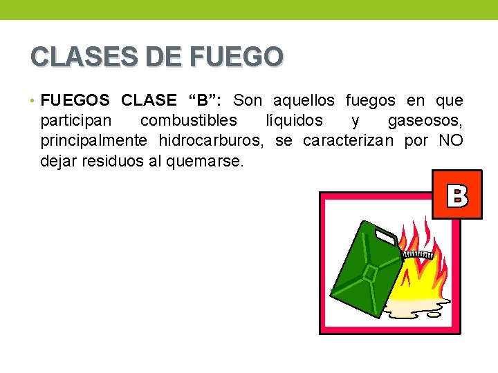 CLASES DE FUEGO • FUEGOS CLASE “B”: Son aquellos fuegos en que participan combustibles