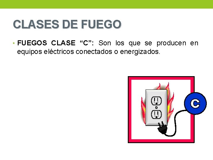 CLASES DE FUEGO • FUEGOS CLASE “C”: Son los que se producen en equipos