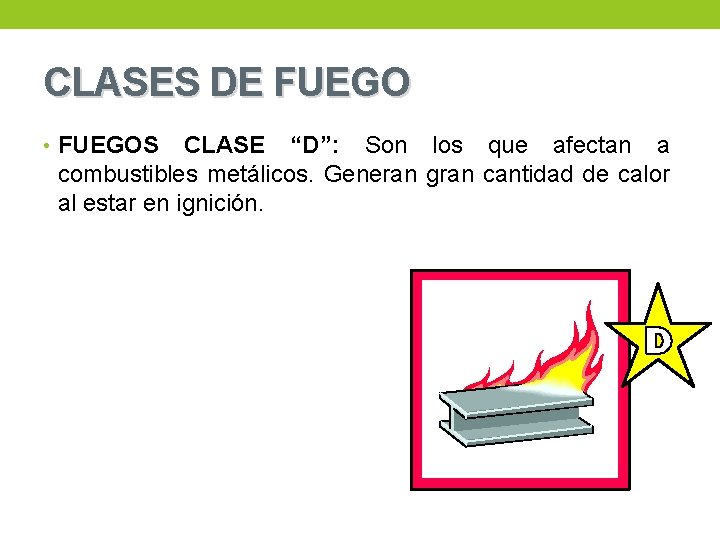 CLASES DE FUEGO • FUEGOS CLASE “D”: Son los que afectan a combustibles metálicos.