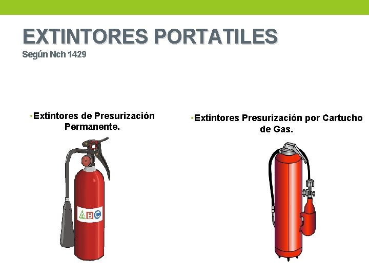 EXTINTORES PORTATILES Según Nch 1429 • Extintores de Presurización Permanente. • Extintores Presurización por