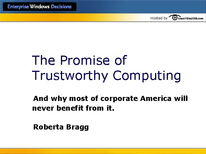 Hosted by The Promise of Trustworthy Computing And why most of corporate America will