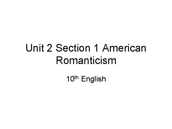 Unit 2 Section 1 American Romanticism 10 th English 
