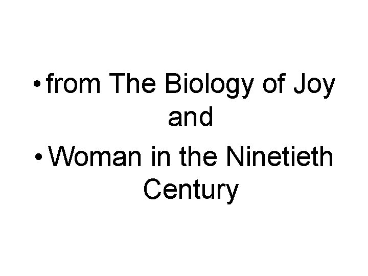  • from The Biology of Joy and • Woman in the Ninetieth Century