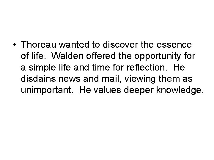  • Thoreau wanted to discover the essence of life. Walden offered the opportunity