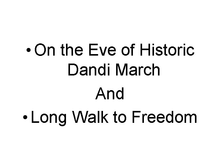  • On the Eve of Historic Dandi March And • Long Walk to