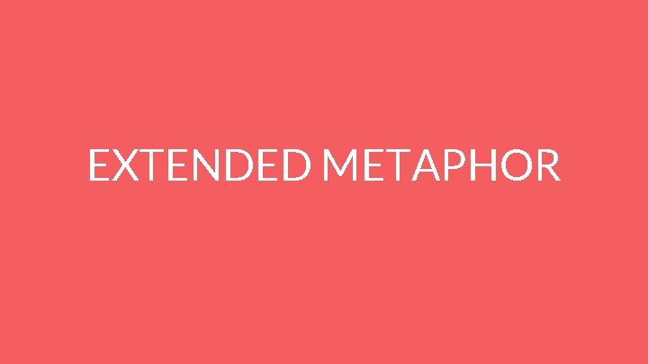 EXTENDED METAPHOR 