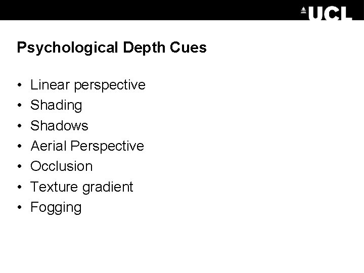 Psychological Depth Cues • • Linear perspective Shading Shadows Aerial Perspective Occlusion Texture gradient