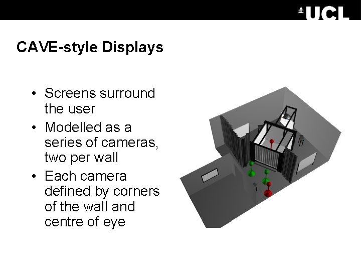 CAVE-style Displays • Screens surround the user • Modelled as a series of cameras,