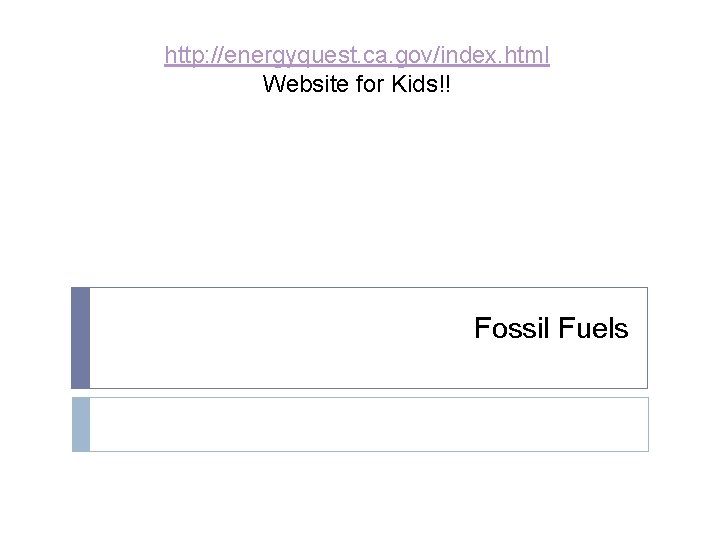 http: //energyquest. ca. gov/index. html Website for Kids!! Fossil Fuels 