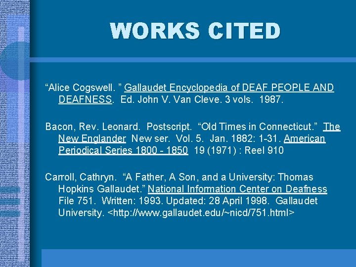 WORKS CITED “Alice Cogswell. ” Gallaudet Encyclopedia of DEAF PEOPLE AND DEAFNESS. Ed. John WORKS CITED “Alice Cogswell. ” Gallaudet Encyclopedia of DEAF PEOPLE AND DEAFNESS. Ed. John