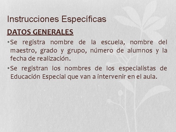 Instrucciones Específicas DATOS GENERALES • Se registra nombre de la escuela, nombre del maestro,