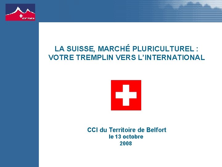 LA SUISSE, MARCHÉ PLURICULTUREL : VOTRE TREMPLIN VERS L’INTERNATIONAL CCI du Territoire de Belfort