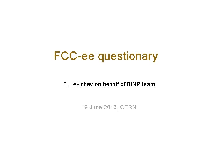 FCC-ee questionary E. Levichev on behalf of BINP team 19 June 2015, CERN 