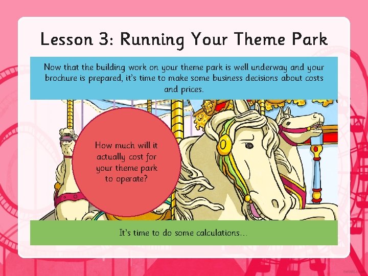 Lesson 3: Running Your Theme Park Now that the building work on your theme