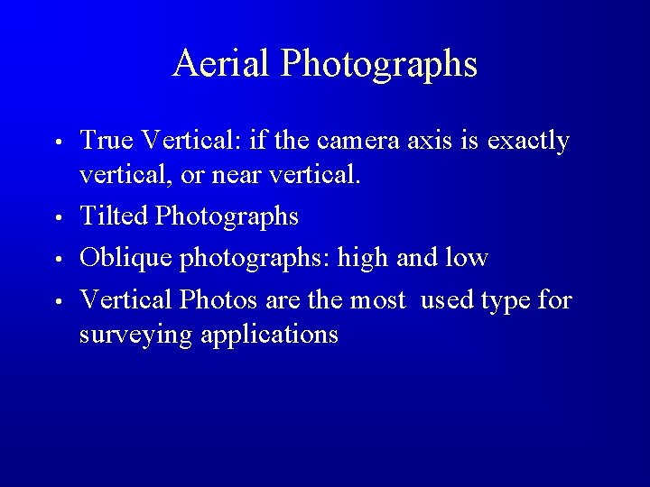 Aerial Photographs • • True Vertical: if the camera axis is exactly vertical, or