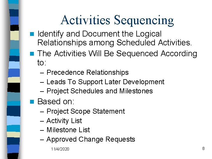 Activities Sequencing Identify and Document the Logical Relationships among Scheduled Activities. n The Activities