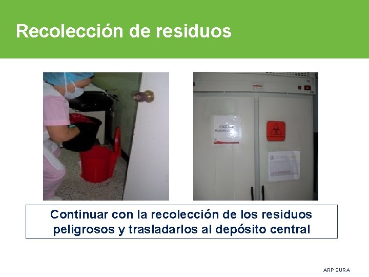 Recolección de residuos Continuar con la recolección de los residuos peligrosos y trasladarlos al