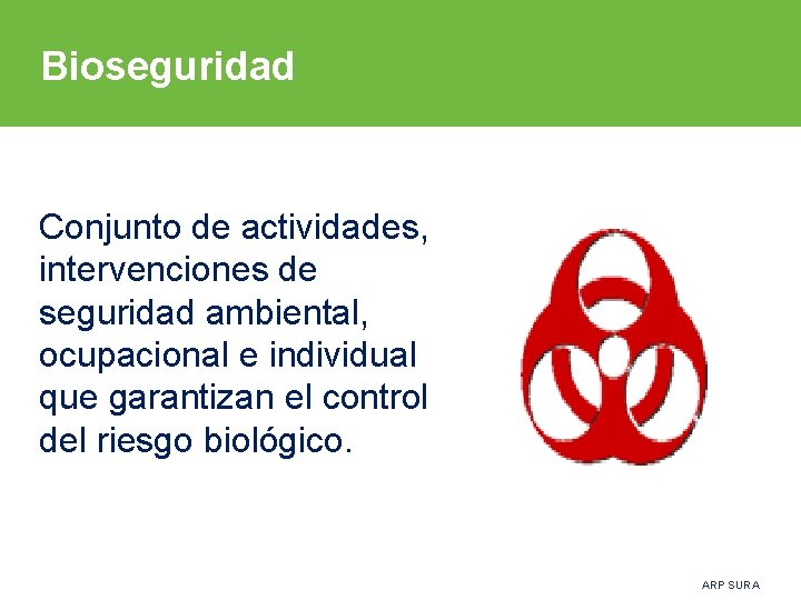 Bioseguridad Conjunto de actividades, intervenciones de seguridad ambiental, ocupacional e individual que garantizan el