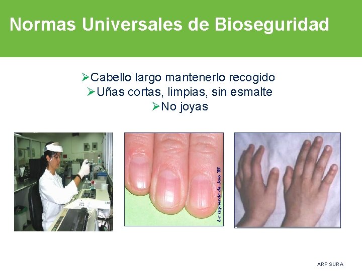 Normas Universales de Bioseguridad ØCabello largo mantenerlo recogido ØUñas cortas, limpias, sin esmalte ØNo