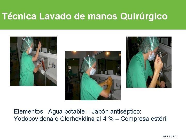 Técnica Lavado de manos Quirúrgico Elementos: Agua potable – Jabón antiséptico: Yodopovidona o Clorhexidina