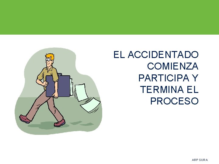 EL ACCIDENTADO COMIENZA PARTICIPA Y TERMINA EL PROCESO ARP SURA 