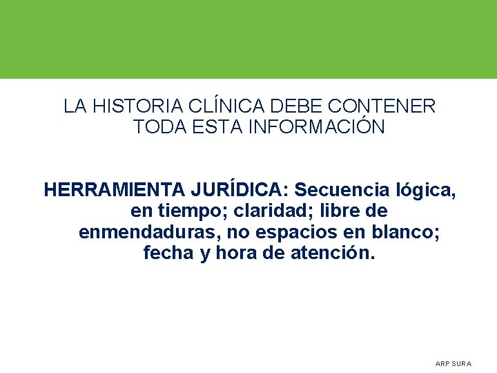 LA HISTORIA CLÍNICA DEBE CONTENER TODA ESTA INFORMACIÓN HERRAMIENTA JURÍDICA: Secuencia lógica, en tiempo;