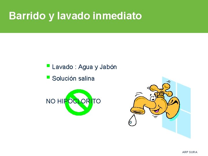 Barrido y lavado inmediato § Lavado : Agua y Jabón § Solución salina NO