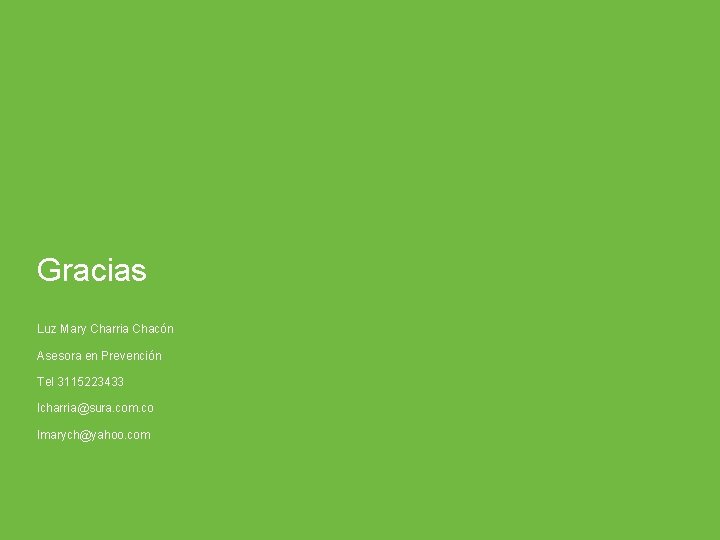 Gracias Luz Mary Charria Chacón Asesora en Prevención Tel 3115223433 lcharria@sura. com. co lmarych@yahoo.