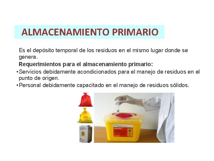 ALMACENAMIENTO PRIMARIO Es el depósito temporal de los residuos en el mismo lugar donde