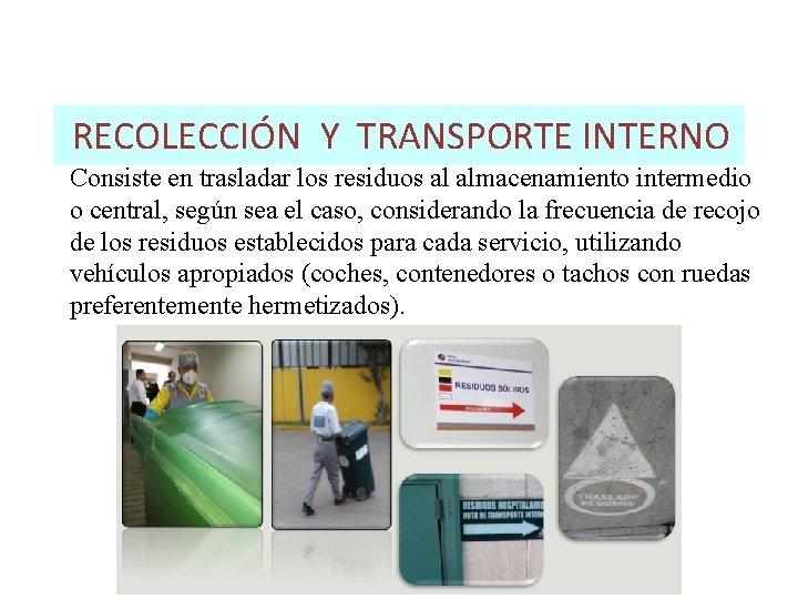 RECOLECCIÓN Y TRANSPORTE INTERNO Consiste en trasladar los residuos al almacenamiento intermedio o central,