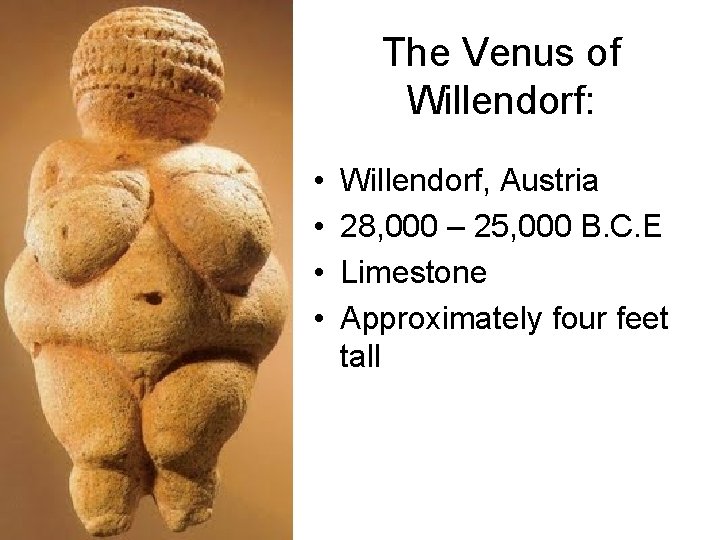 The Venus of Willendorf: • • Willendorf, Austria 28, 000 – 25, 000 B.