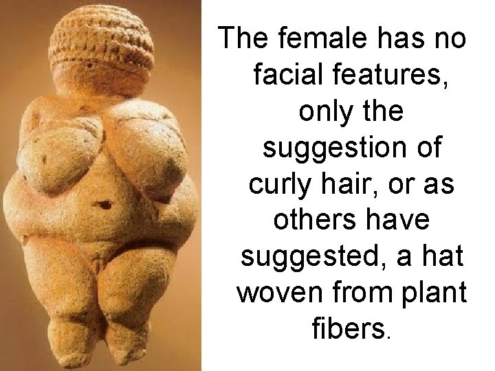 The female has no facial features, only the suggestion of curly hair, or as