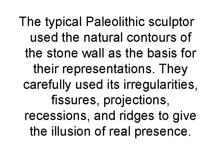 The typical Paleolithic sculptor used the natural contours of the stone wall as the