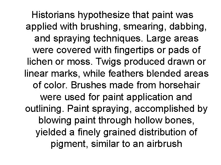 Historians hypothesize that paint was applied with brushing, smearing, dabbing, and spraying techniques. Large