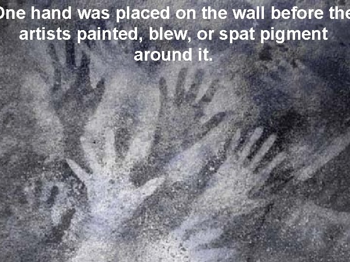 One hand was placed on the wall before the artists painted, blew, or spat