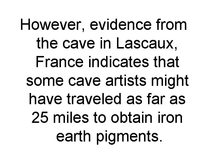 However, evidence from the cave in Lascaux, France indicates that some cave artists might