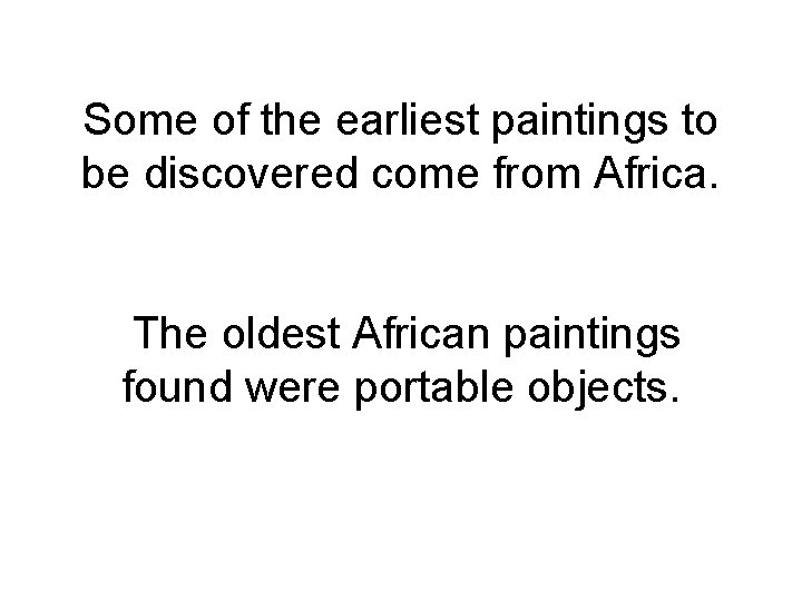 Some of the earliest paintings to be discovered come from Africa. The oldest African