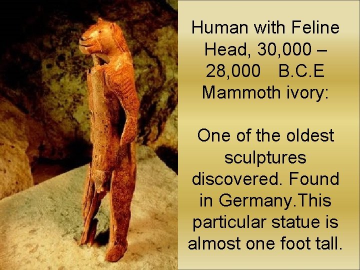 Human with Feline Head, 30, 000 – 28, 000 B. C. E Mammoth ivory: