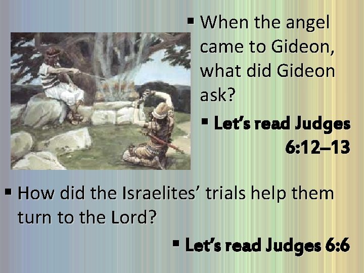 § When the angel came to Gideon, what did Gideon ask? § Let’s read