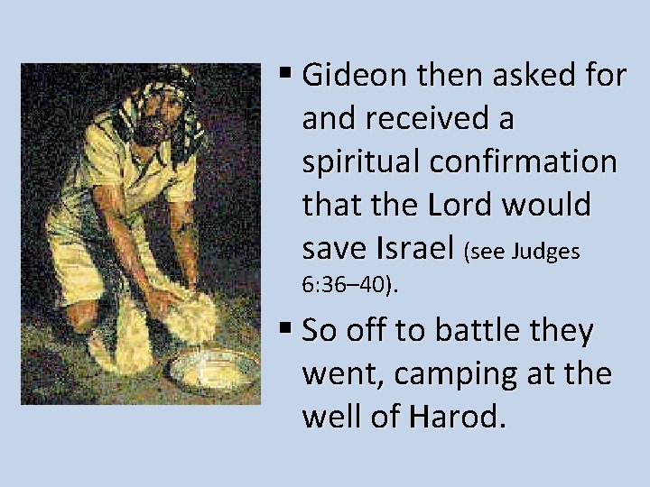 § Gideon then asked for and received a spiritual confirmation that the Lord would