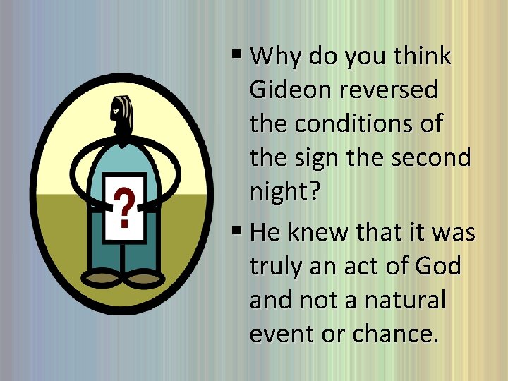 § Why do you think Gideon reversed the conditions of the sign the second