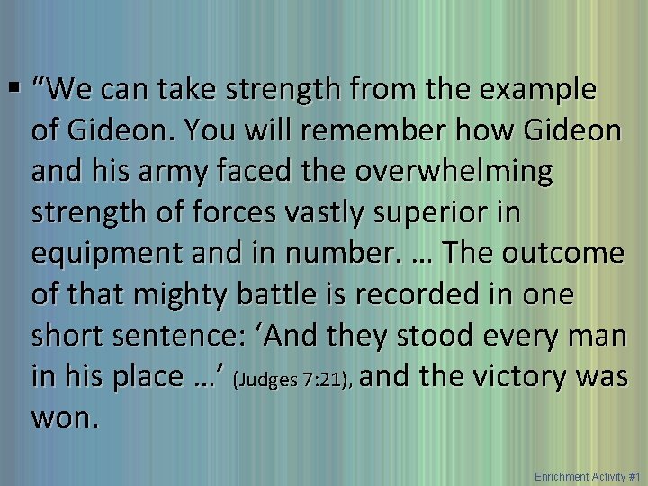 § “We can take strength from the example of Gideon. You will remember how