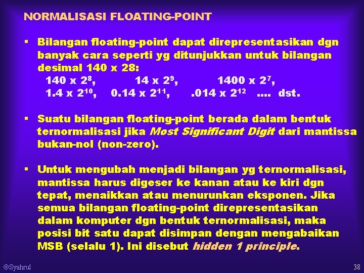 NORMALISASI FLOATING-POINT § Bilangan floating-point dapat direpresentasikan dgn banyak cara seperti yg ditunjukkan untuk